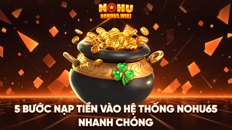 Nohu65 - Trang Cá Cược Nohu #1 Việt Nam | Tặng 198k 19 5 buoc nap tien 2
