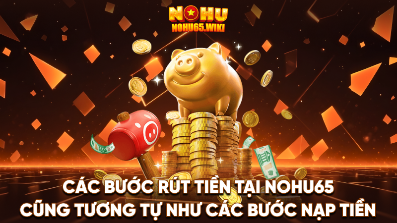 Nohu65 - Trang Cá Cược Nohu #1 Việt Nam | Tặng 198k 20 Các bước rút tiền tại Nohu65 cũng tương tự như các bước nạp tiền