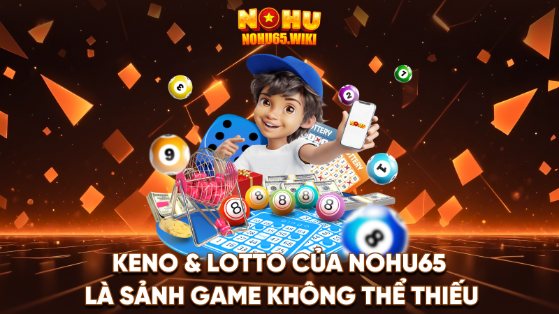 Nohu65 - Trang Cá Cược Nohu #1 Việt Nam | Tặng 198k 18 Keno & Lotto của Nohu65 là sảnh game không thể thiếu